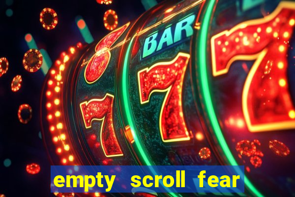 empty scroll fear and hunger best use